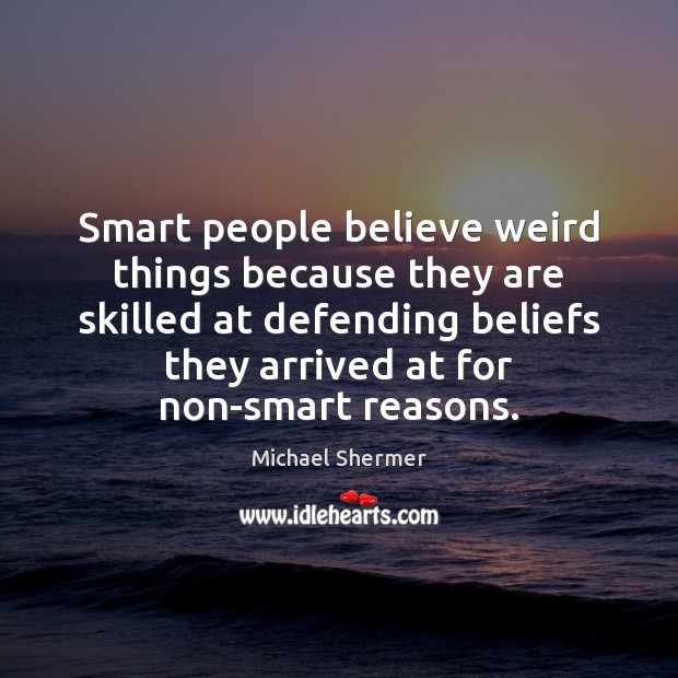 Smart people believe weird things because they are skilled at defending beliefs Michael Shermer Picture Quote
