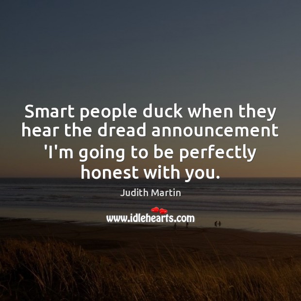 Smart people duck when they hear the dread announcement ‘I’m going to Judith Martin Picture Quote