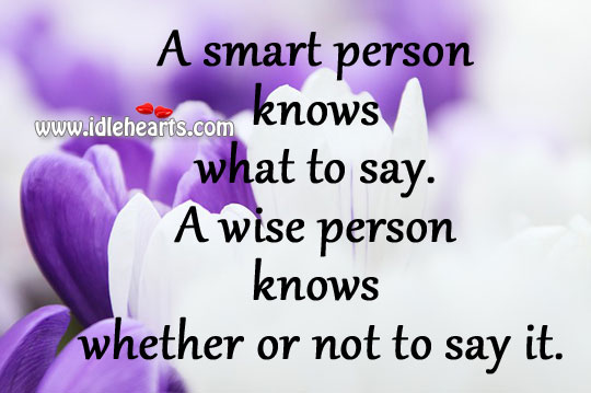 A wise person knows whether or not to say it Image