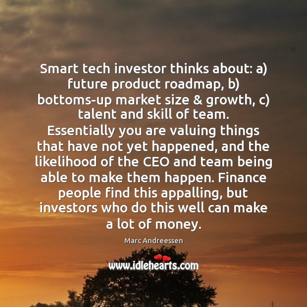 Smart tech investor thinks about: a) future product roadmap, b) bottoms-up market Finance Quotes Image