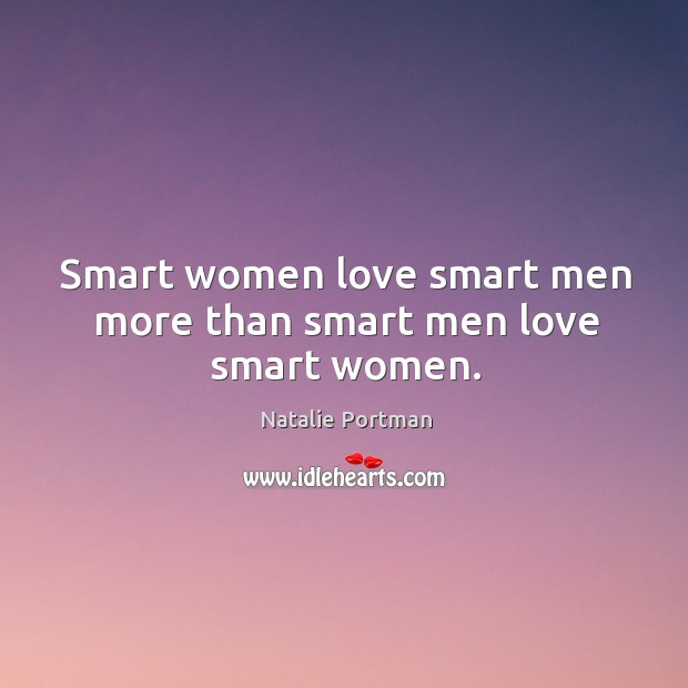 Smart women love smart men more than smart men love smart women. Image
