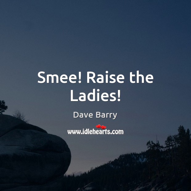 Smee! Raise the Ladies! Dave Barry Picture Quote