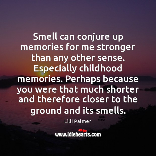 Smell can conjure up memories for me stronger than any other sense. Image