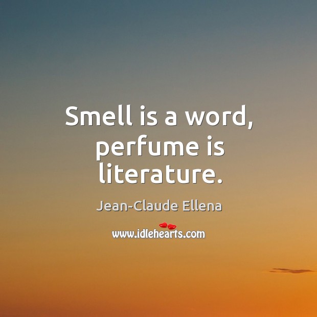 Smell is a word, perfume is literature. Jean-Claude Ellena Picture Quote