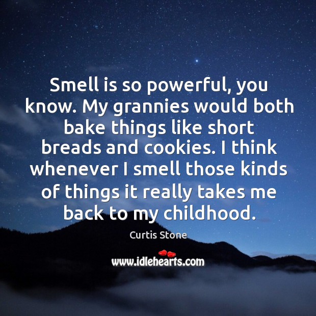 Smell is so powerful, you know. My grannies would both bake things like short breads and cookies. Curtis Stone Picture Quote