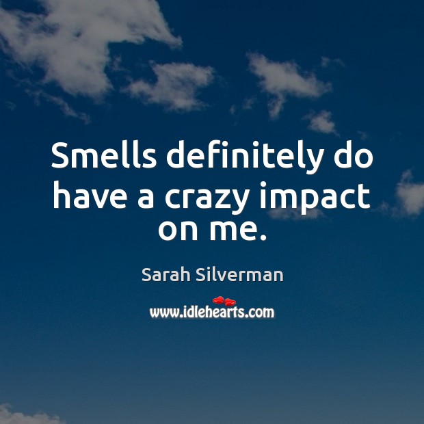 Smells definitely do have a crazy impact on me. Image