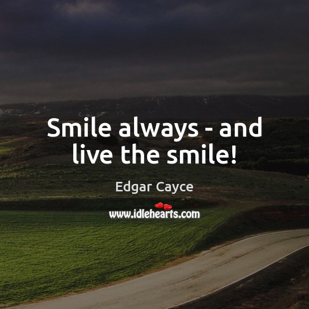 Smile always – and live the smile! Edgar Cayce Picture Quote