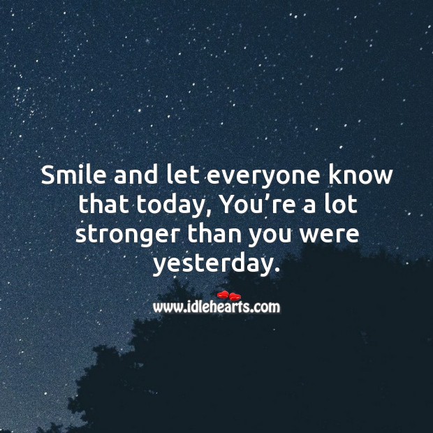 Smile and let everyone know that today, you’re a lot stronger than you were yesterday. Image