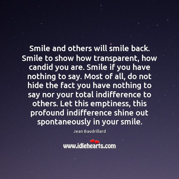 Smile and others will smile back. Smile to show how transparent, how 