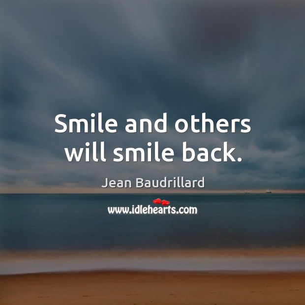 Smile and others will smile back. Jean Baudrillard Picture Quote