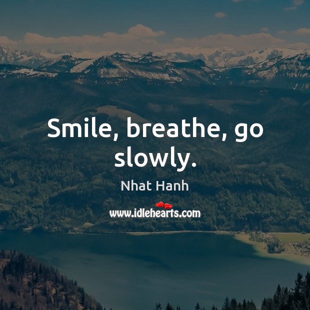 Smile, breathe, go slowly. Nhat Hanh Picture Quote