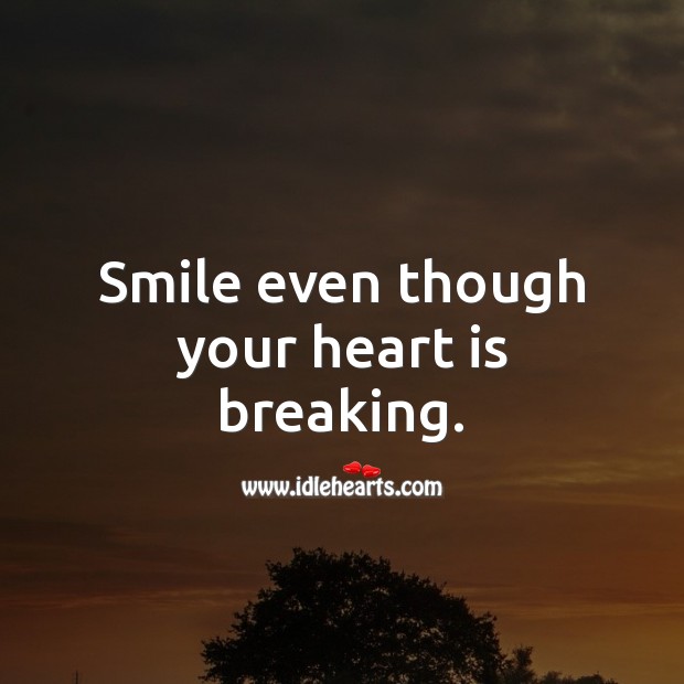 Smile even though your heart is breaking. Heart Quotes Image