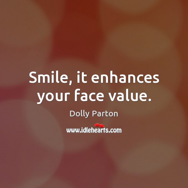 Smile, it enhances your face value. Dolly Parton Picture Quote