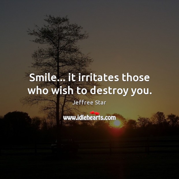 Smile… it irritates those who wish to destroy you. Jeffree Star Picture Quote