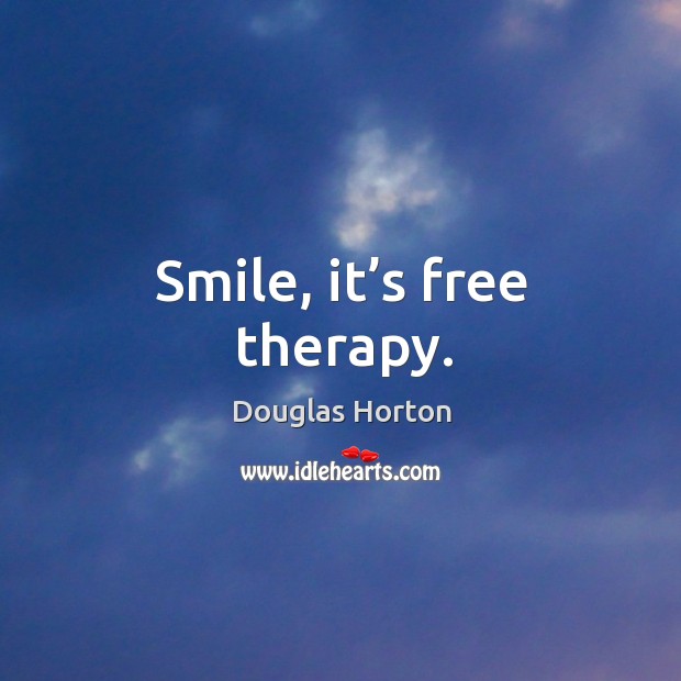 Smile, it’s free therapy. Douglas Horton Picture Quote