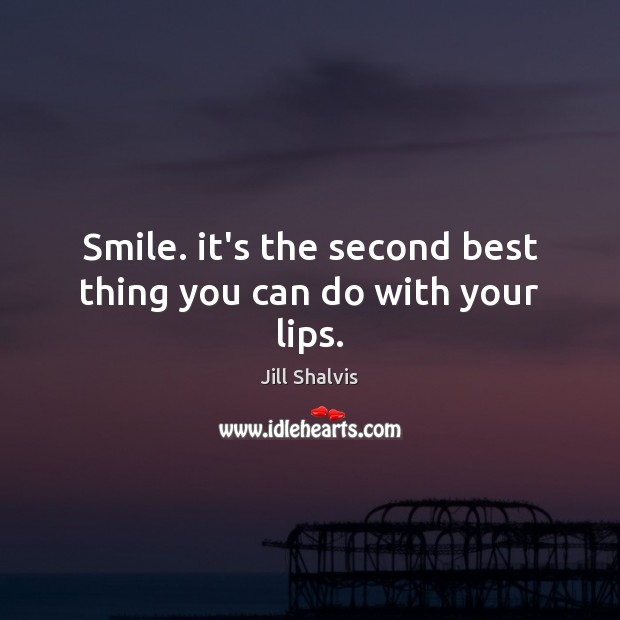 Smile. it’s the second best thing you can do with your lips. Jill Shalvis Picture Quote