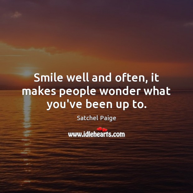 Smile well and often, it makes people wonder what you’ve been up to. Satchel Paige Picture Quote