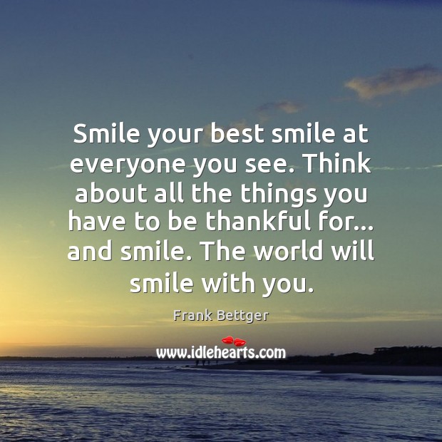 Smile your best smile at everyone you see. Think about all the Image