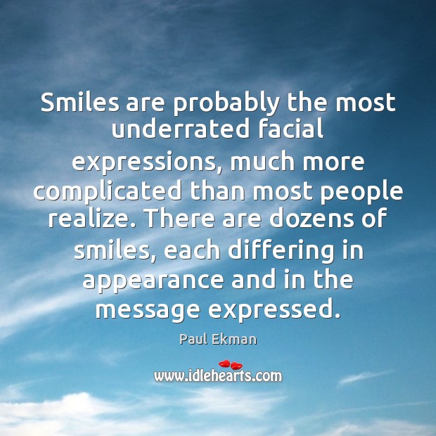 Smiles are probably the most underrated facial expressions, much more complicated than Paul Ekman Picture Quote
