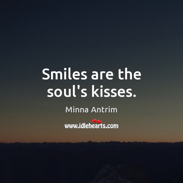 Smiles are the soul’s kisses. Minna Antrim Picture Quote