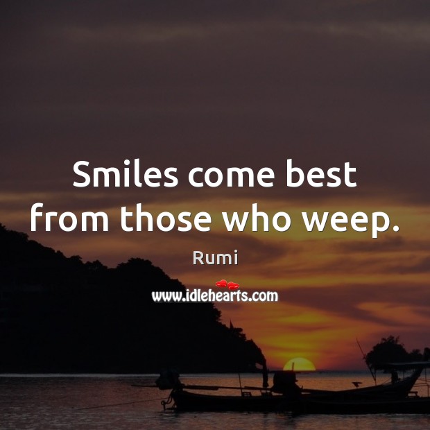 Smiles come best from those who weep. Rumi Picture Quote