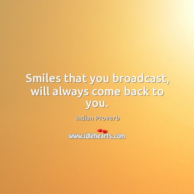 Smiles that you broadcast, will always come back to you. Indian Proverbs Image