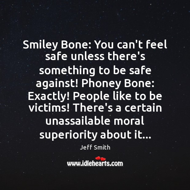 Smiley Bone: You can’t feel safe unless there’s something to be safe Stay Safe Quotes Image