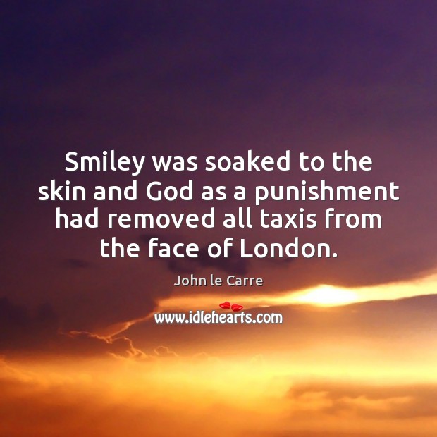 Smiley was soaked to the skin and God as a punishment had 