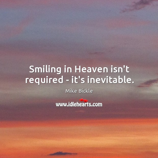 Smiling in Heaven isn’t required – it’s inevitable. Image