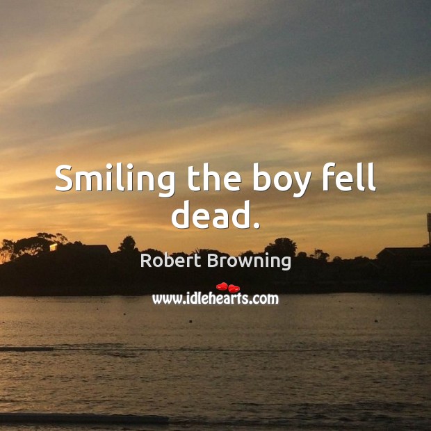 Smiling the boy fell dead. 