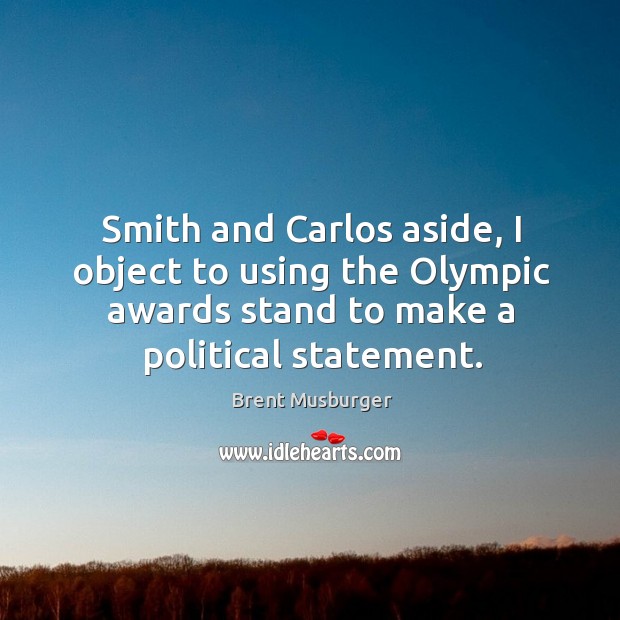 Smith and carlos aside, I object to using the olympic awards stand to make a political statement. Brent Musburger Picture Quote