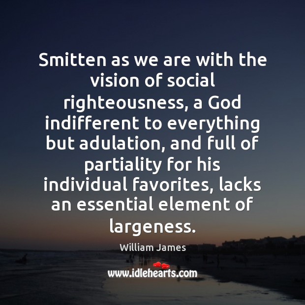 Smitten as we are with the vision of social righteousness, a God 