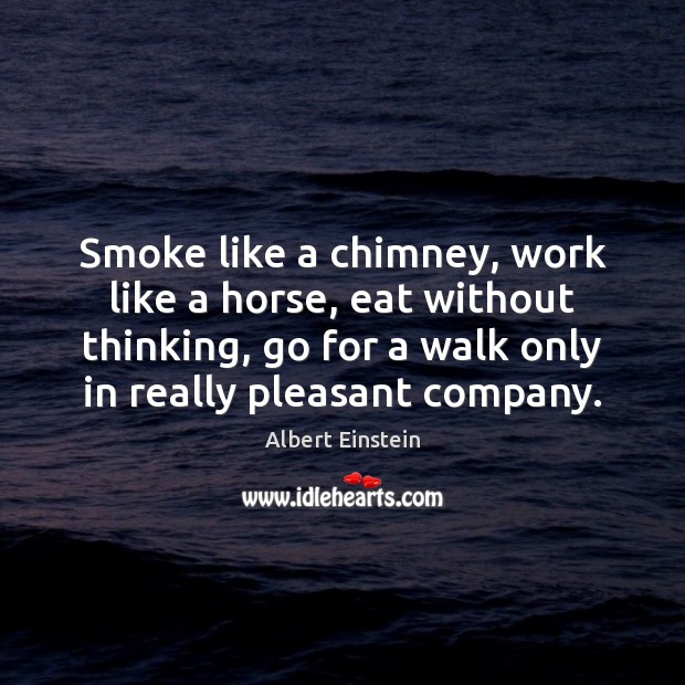 Smoke like a chimney, work like a horse, eat without thinking, go Image