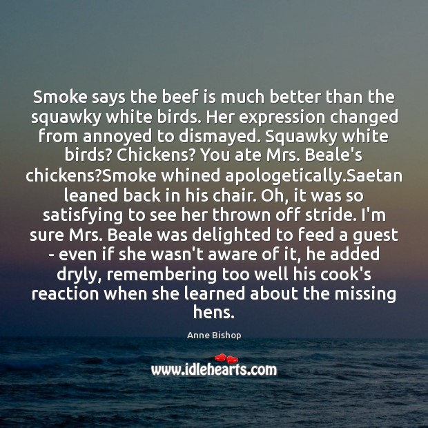 Smoke says the beef is much better than the squawky white birds. Anne Bishop Picture Quote