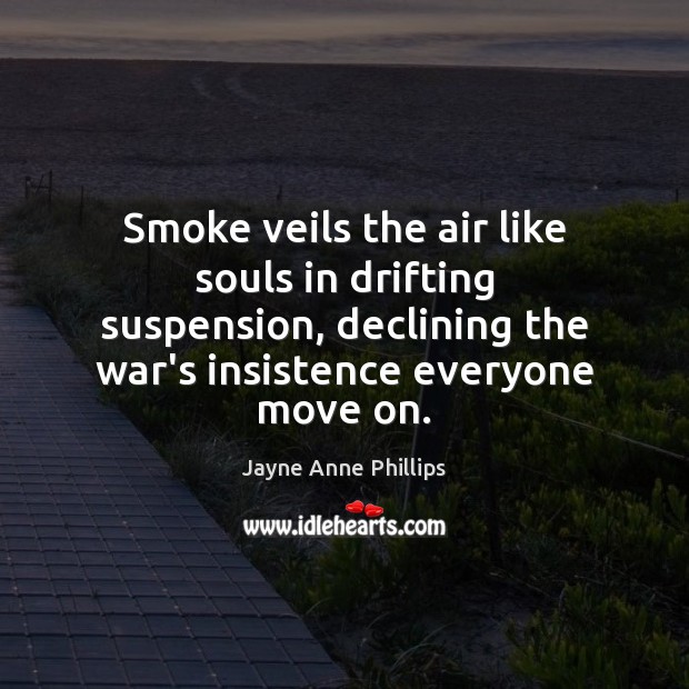 Smoke veils the air like souls in drifting suspension, declining the war’s Move On Quotes Image