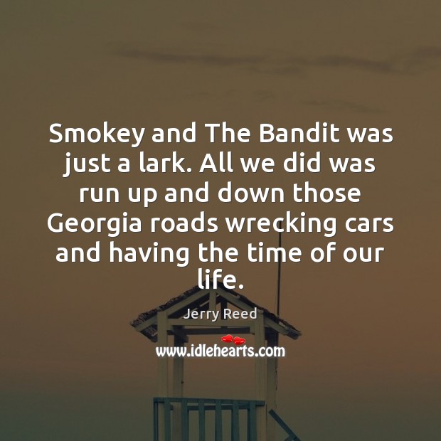 Smokey and The Bandit was just a lark. All we did was Jerry Reed Picture Quote