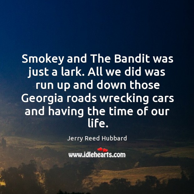 Smokey and the bandit was just a lark. All we did was run up and down those georgia roads wrecking Image