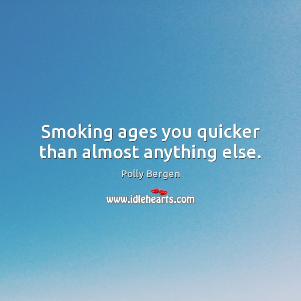 Smoking ages you quicker than almost anything else. Polly Bergen Picture Quote