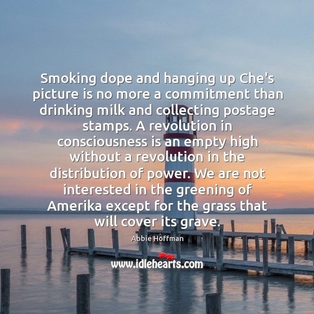 Smoking dope and hanging up Che’s picture is no more a commitment Abbie Hoffman Picture Quote