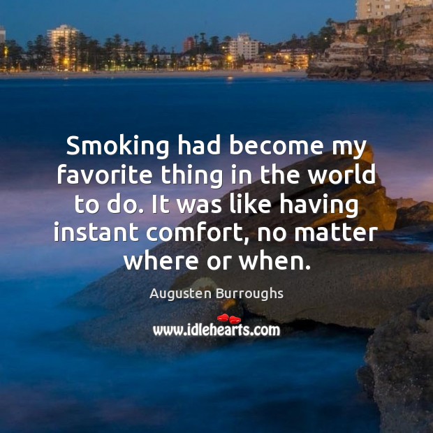 Smoking had become my favorite thing in the world to do. It Augusten Burroughs Picture Quote