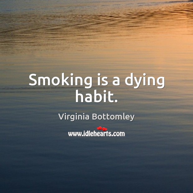 Smoking is a dying habit. Smoking Quotes Image