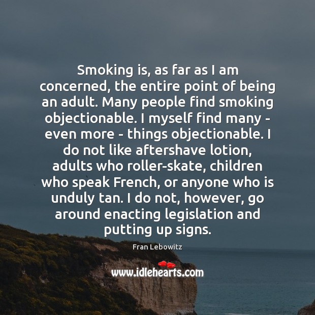 Smoking is, as far as I am concerned, the entire point of Smoking Quotes Image
