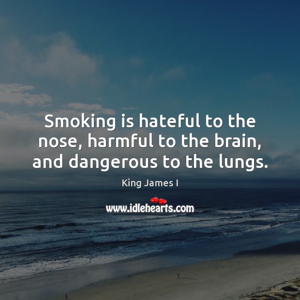 Smoking is hateful to the nose, harmful to the brain, and dangerous to the lungs. Smoking Quotes Image