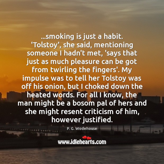 …smoking is just a habit. ‘Tolstoy’, she said, mentioning someone I hadn’t Image
