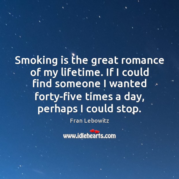 Smoking is the great romance of my lifetime. If I could find Image