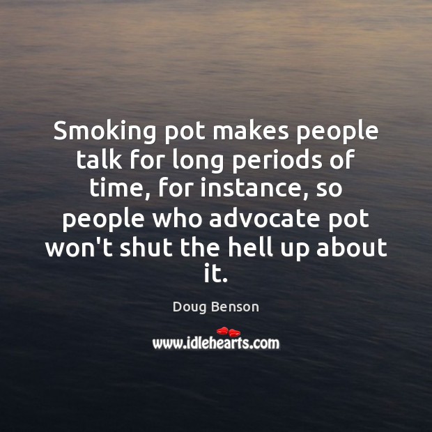 Smoking pot makes people talk for long periods of time, for instance, Doug Benson Picture Quote