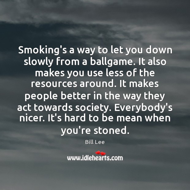 Smoking’s a way to let you down slowly from a ballgame. It Bill Lee Picture Quote