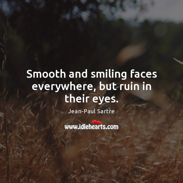 Smooth and smiling faces everywhere, but ruin in their eyes. Jean-Paul Sartre Picture Quote