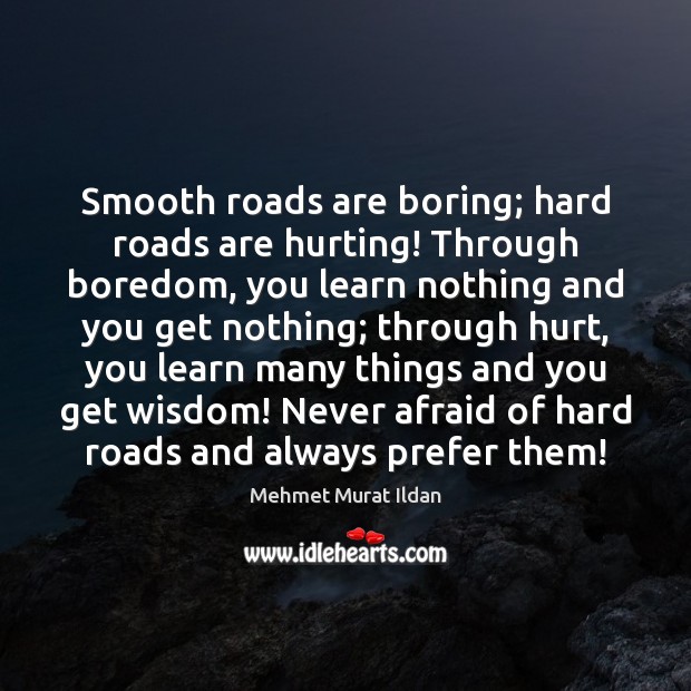 Smooth roads are boring; hard roads are hurting! Through boredom, you learn Image