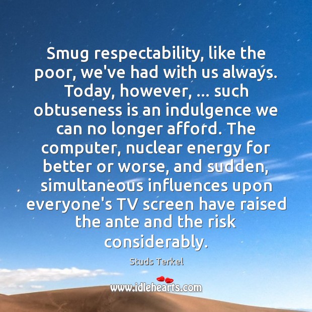 Smug respectability, like the poor, we’ve had with us always. Today, however, … 